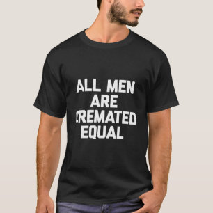 All Men Are Cremated Equal T-Shirt Funny Saying Mo