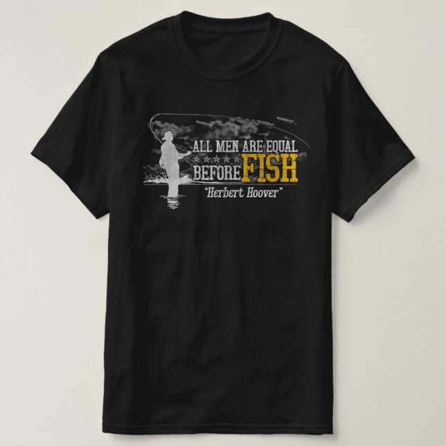 All men are equal before fish Herbert Hoover  T-Shirt (Design Front)