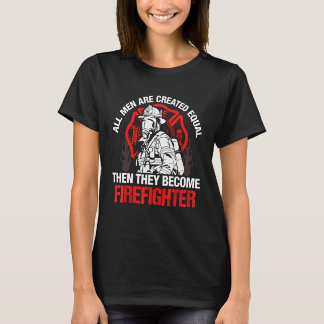 All Men Are Great Equal Then Become Firefighters T-Shirt (Front)