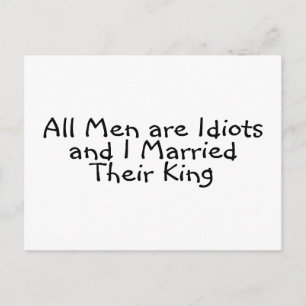 All Men Are Idiots And I Married Their King Postcard