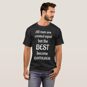 All Men Created Equal Best Become Scaffolders T-Shirt