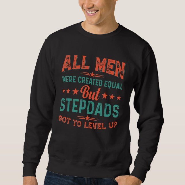 All Men Were Created Equal But Stepdads Got To Lev Sweatshirt (Front)