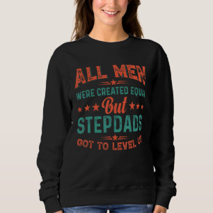 All Men Were Created Equal But Stepdads Got To Lev Sweatshirt