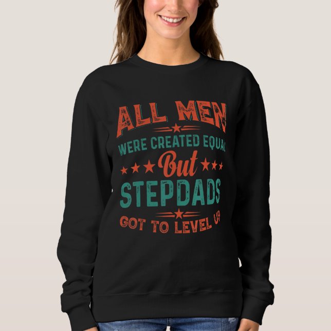All Men Were Created Equal But Stepdads Got To Lev Sweatshirt (Front)