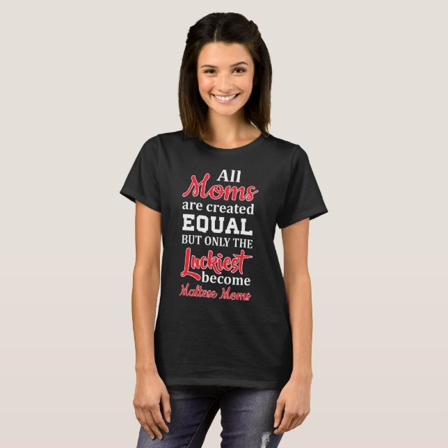 All Moms Created Equal Luckiest Become Maltese Mum T-Shirt (Front Full)