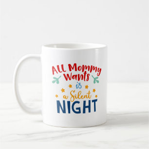 All Mummy Wants is a Silent Night Mug – Funny Mug