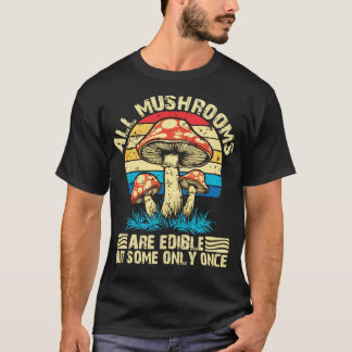 all mushrooms are edible but some only once 2 T-Shirt