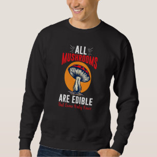 All Mushrooms are Edible but some only once  Shroo Sweatshirt