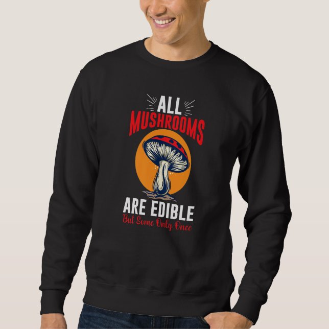 All Mushrooms are Edible but some only once  Shroo Sweatshirt (Front)
