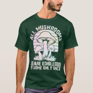 all mushrooms are edible but some only once T-Shirt