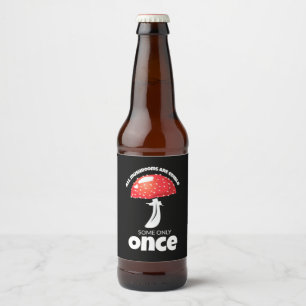 All Mushrooms Are Edible Some Only Once Beer Bottle Label