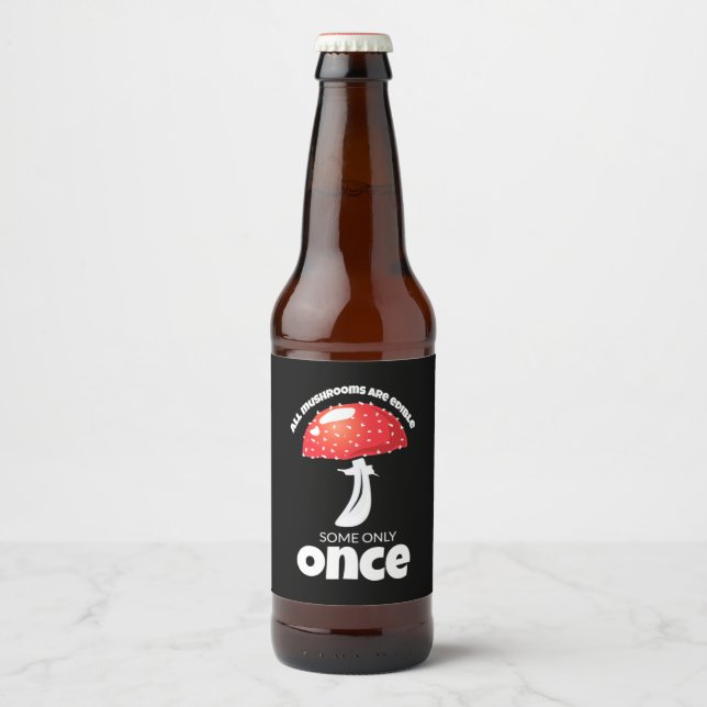 All Mushrooms Are Edible Some Only Once Beer Bottle Label (Front)