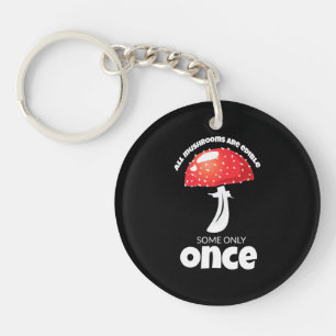 All Mushrooms Are Edible Some Only Once Key Ring