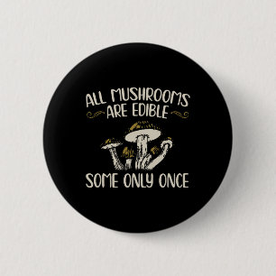 All Mushrooms Are Edible Some Only Once - Mushroom 6 Cm Round Badge