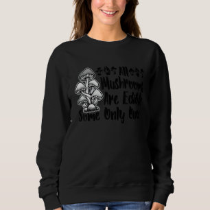 All Mushrooms Are Edible Some Only Once Pun 3 Sweatshirt