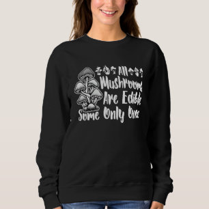 All Mushrooms Are Edible Some Only Once  Pun 5 Sweatshirt