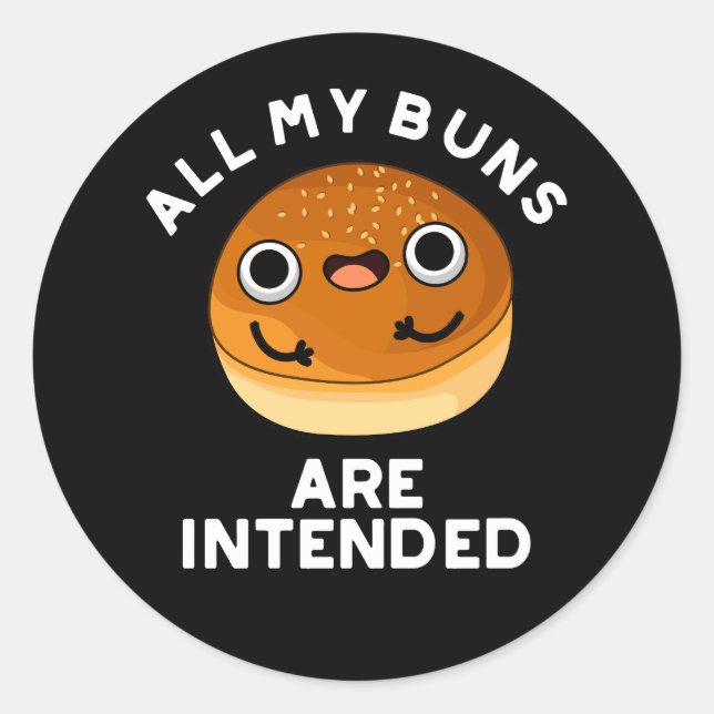 All My Buns Are Intended Funny Food Pun Dark BG Classic Round Sticker (Front)