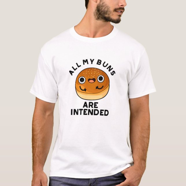 All My Buns Are Intended Funny Food Pun  T-Shirt (Front)