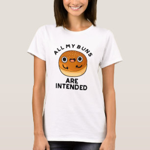 All My Buns Are Intended Funny Food Pun  T-Shirt