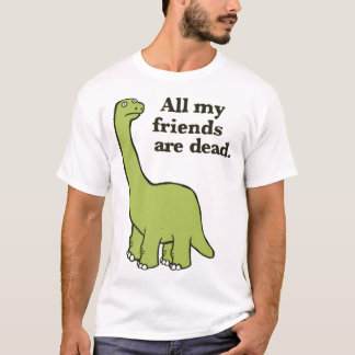 All My Friends are Dead Dinosaur  T-Shirt