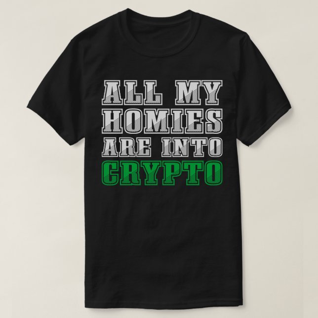 All My Homies Are Into Crypto Funny Meme Quote T-Shirt (Design Front)