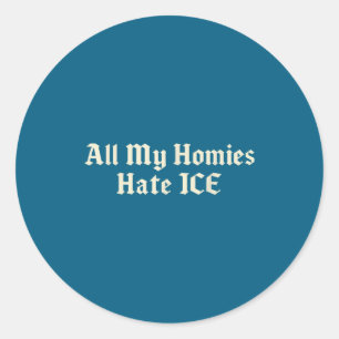 All my homies hate ice classic round sticker