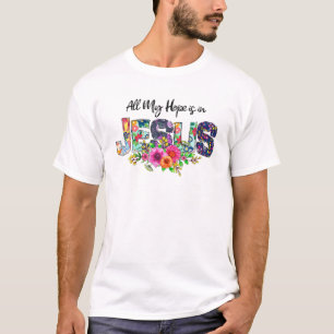 All My Hope Is In Jesus Floral Flowers Funny T-Shirt