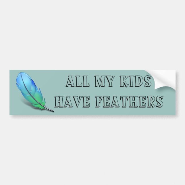 All my Kids have Feathers Bumper Sticker (Front)