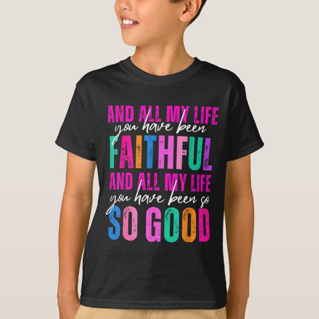 All My Life You Have Been Faithful Religious Chris T-Shirt (Front)