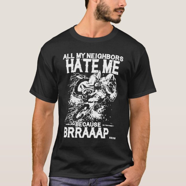 All my neighboas hate me Because Brraaap Dirt Bike T-Shirt (Front)