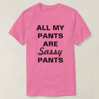 All My Pants Are Sassy Pants T-Shirt