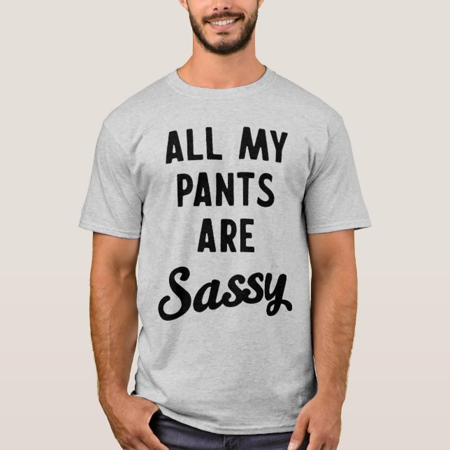 All my pants are sassy T-Shirt (Front)