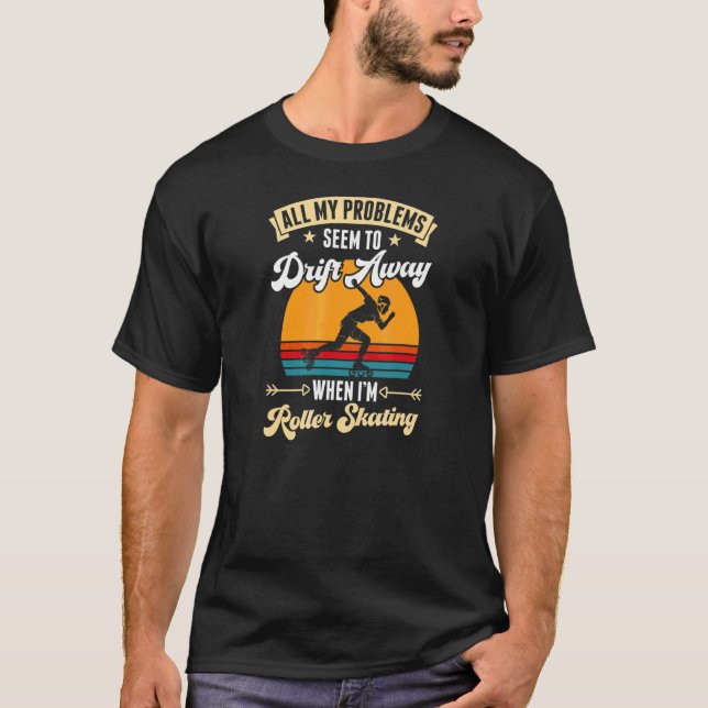 All My Problems Seem To Drift Away When I'm Roller T-Shirt (Front)