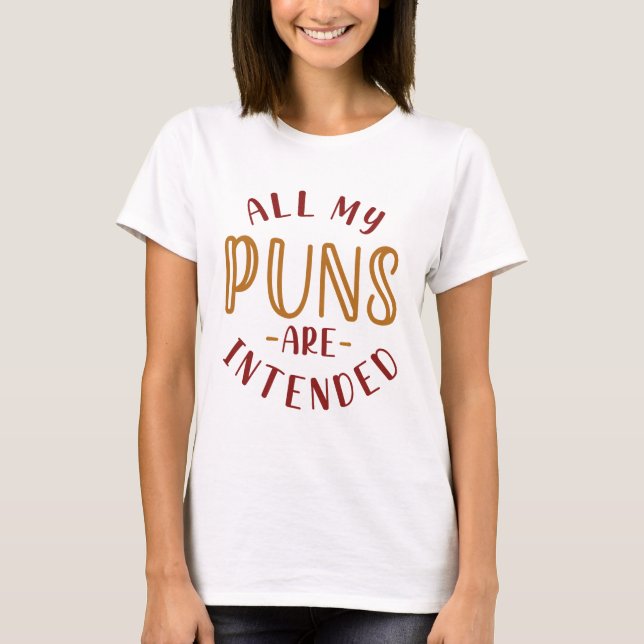 All My Puns Are Intended T-Shirt (Front)