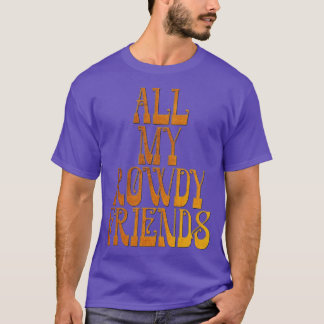 All My Rowdy Friends T-Shirt
