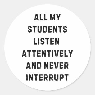 All My Students Listen Attentively Teacher White L Classic Round Sticker