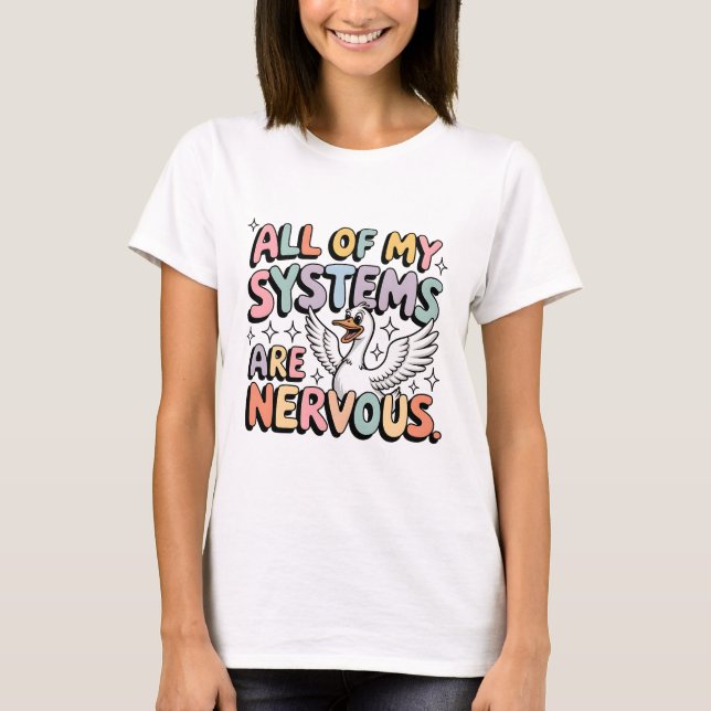 All My Systems Are Nervous Shirt | Funny Goose Tee (Front)