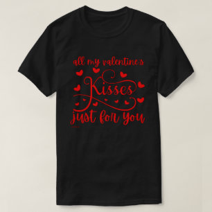 ALL MY VALENTINE'S KISSES JUST FOR YOU romantic T-Shirt
