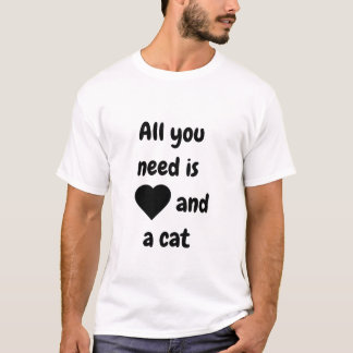 All need you love and cat T-Shirt