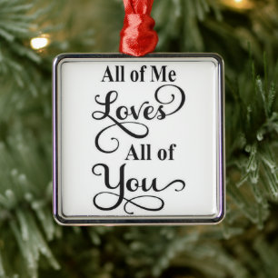 *ALL OF ME LOVES ALL OF YOU* CHRISTMAS ORNAMENT