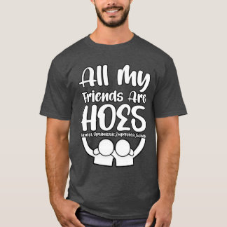 All of My Friends HOES gift T-Shirt