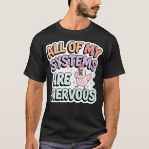 All Of My Systems Are Nervous T-Shirt