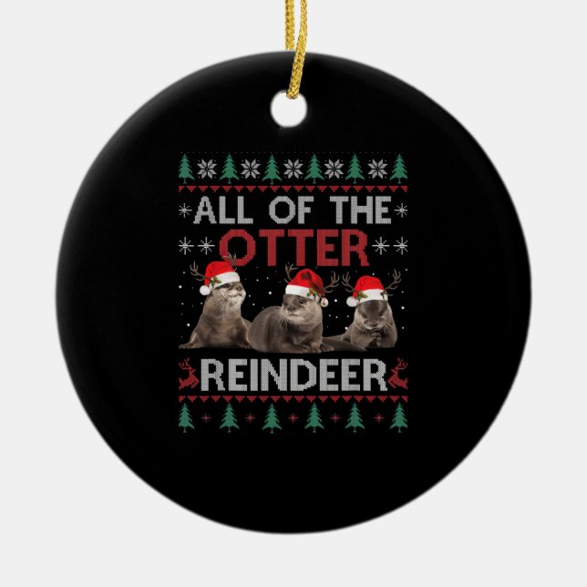 All Of Otter Reindeer Christmas Ugly Pyjamas Xmas  Ceramic Ornament (Front)