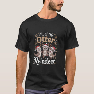 All of the Otter Reindeer Christmas Playful Winter T-Shirt