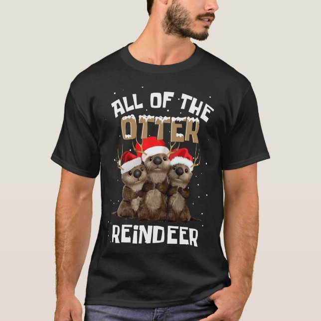 All of the otter reindeer christmas T-Shirt (Front)