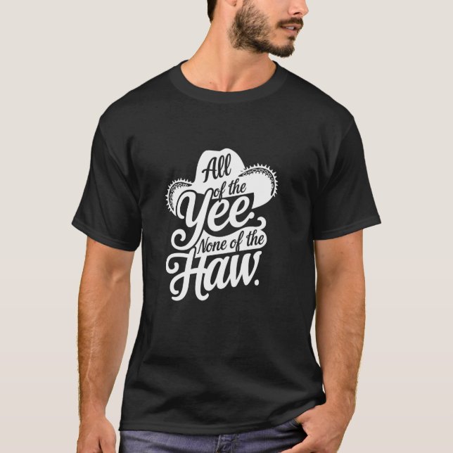 All of the Yee None of the Haw Country Cowboy Cowg T-Shirt (Front)