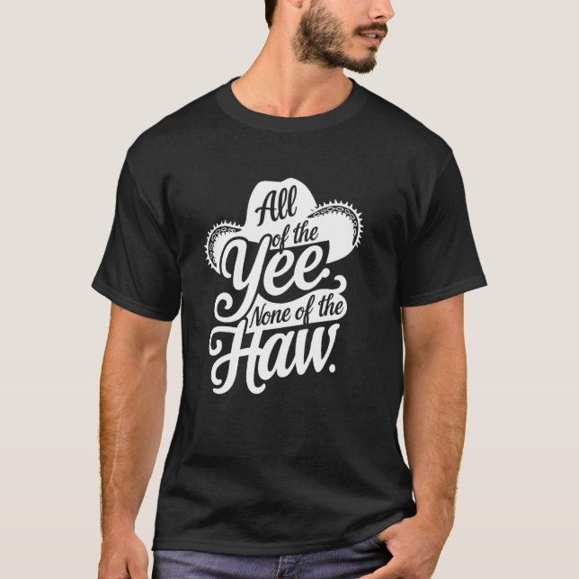 All of the Yee None of the Haw Country Cowboy Cowg T-Shirt (Front)