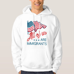 All Of Us Are Immigrants Hoodie