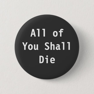 All of You Shall Die 6 Cm Round Badge