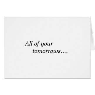 All of your tomorrows...